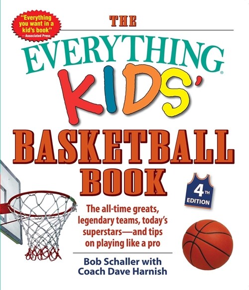 The Everything Kids Basketball Book: The All-Time Greats, Legendary Teams, Todays Superstars--And Tips on Playing Like a Pro (Paperback, 4)