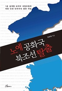 노예공화국 북조선 탈출 :1급 설계원·보위부 비밀요원의 자유·인권·민주주의 향한 여정 