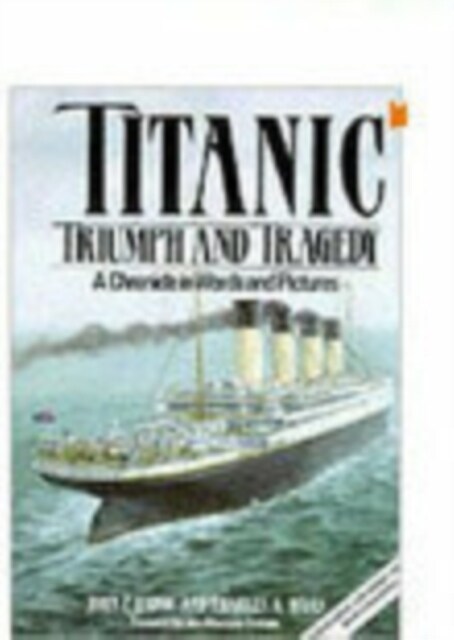 Titanic: Triumph and Tragedy : A Chronicle in Words and Pictures (Paperback, 2 Revised edition)