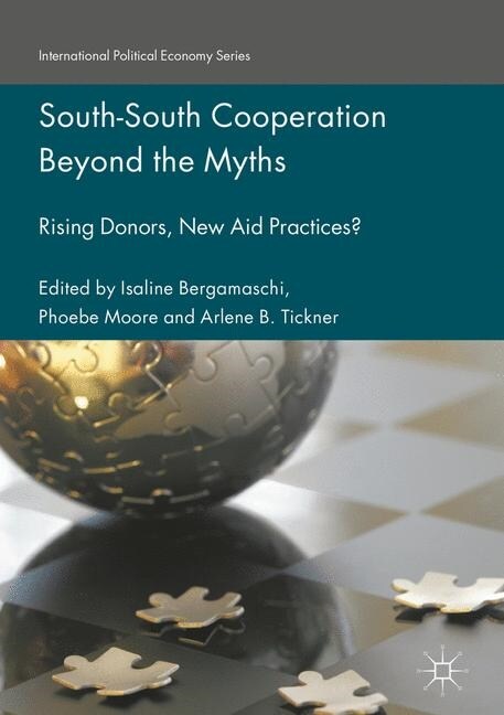 South-South Cooperation Beyond the Myths : Rising Donors, New Aid Practices? (Paperback, 1st ed. 2017)