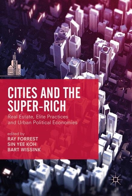 Cities and the Super-Rich : Real Estate, Elite Practices and Urban Political Economies (Paperback, 1st ed. 2017)