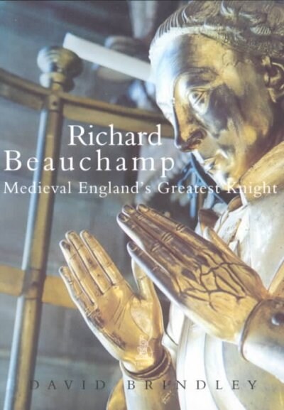 Richard Beauchamp : Medieval Englands Greatest Knight (Paperback)