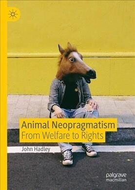 Animal Neopragmatism: From Welfare to Rights (Hardcover, 2019)