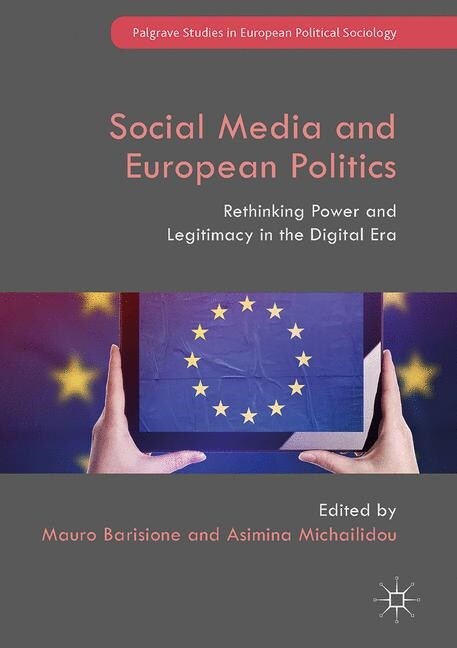 Social Media and European Politics : Rethinking Power and Legitimacy in the Digital Era (Paperback, 1st ed. 2017)