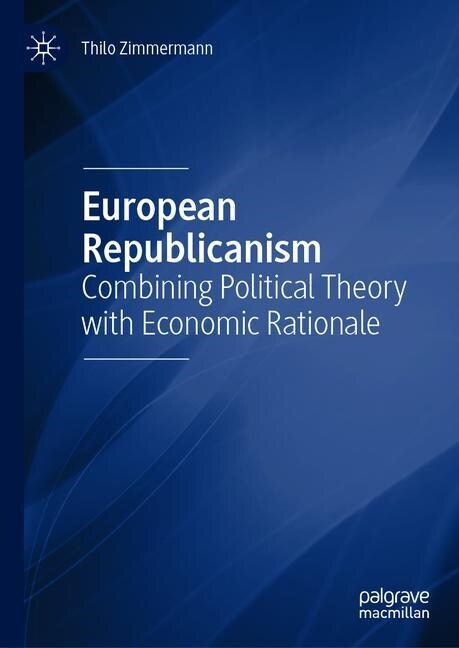 European Republicanism: Combining Political Theory with Economic Rationale (Hardcover, 2019)
