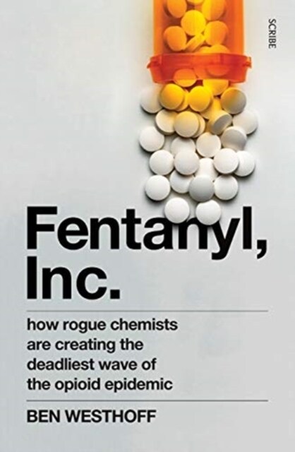 Fentanyl, Inc. : how rogue chemists are creating the deadliest wave of the opioid epidemic (Paperback)