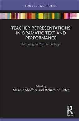 Teacher Representations in Dramatic Text and Performance : Portraying the Teacher on Stage (Hardcover)