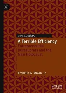A Terrible Efficiency: Entrepreneurial Bureaucrats and the Nazi Holocaust (Hardcover, 2019)