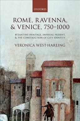 Rome, Ravenna, and Venice, 750-1000 : Byzantine Heritage, Imperial Present, and the Construction of City Identity (Hardcover)