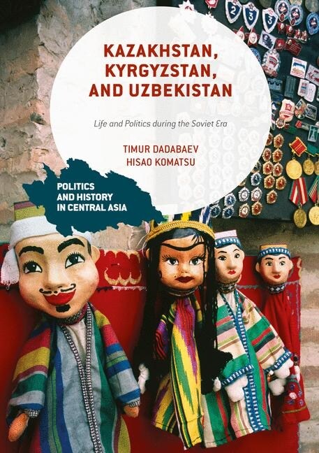 Kazakhstan, Kyrgyzstan, and Uzbekistan : Life and Politics during the Soviet Era (Paperback, 1st ed. 2017)