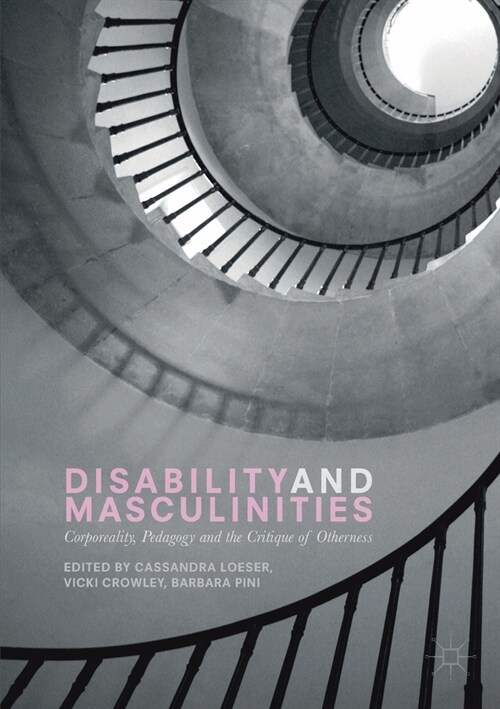 Disability and Masculinities : Corporeality, Pedagogy and the Critique of Otherness (Paperback, 1st ed. 2017)