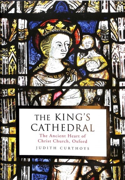 The Kings Cathedral : The ancient heart of Christ Church, Oxford (Hardcover, Main)