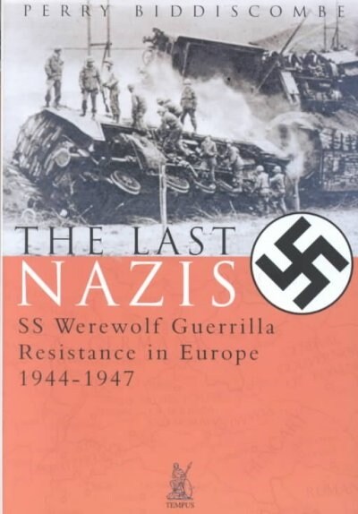 The Last Nazis : SS Werewolf Guerrilla Resistance in Europe 1944-1947 (Paperback)