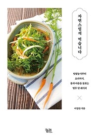 자연스럽게 먹습니다 : 텃밭농사부터 요리까지, 몸과 마음을 돌보는 열두 달 레시피