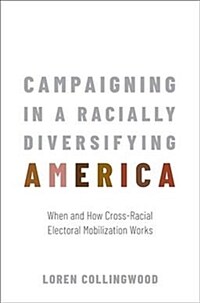 Campaigning in a racially diversifying America : when and how cross-racial electoral mobilization works