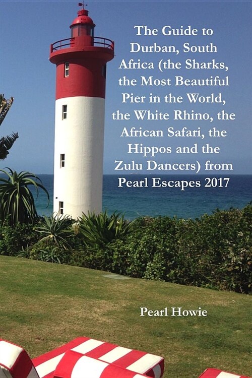 The Guide to Durban, South Africa (the Sharks, the Most Beautiful Pier in the World, the White Rhino, the African Safari, the Hippos and the Zulu Danc (Paperback)