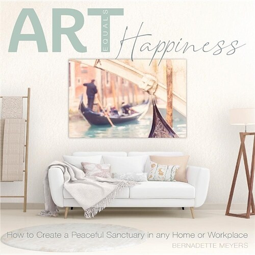 Art Equals Happiness: How to Create a Peaceful Sanctuary in any Home or Workplace (Paperback)