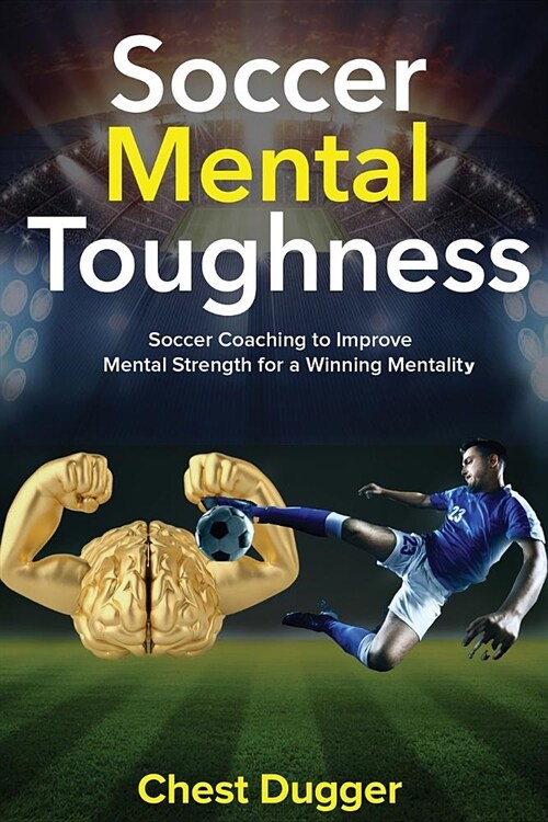 Soccer Mental Toughness: Soccer Coaching to Improve Mental Strength for a Winning Mentality (Paperback)