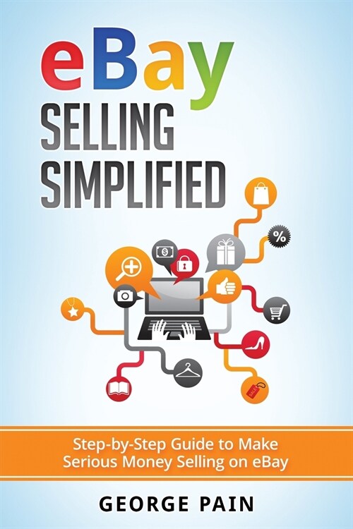 eBay Selling Simplified: Step-by-Step Guide to Make Serious Money Selling on eBay (Paperback)