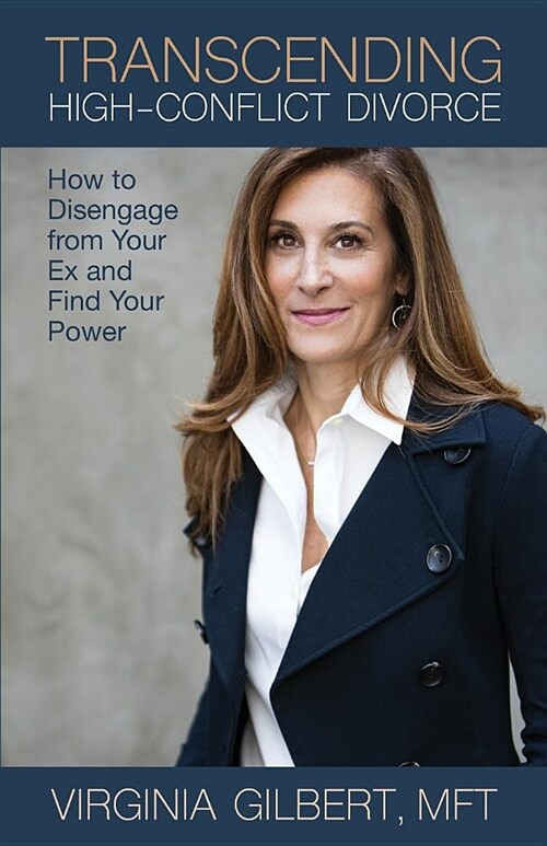 Transcending High-Conflict Divorce: How to Disengage from Your Ex and Find Your Power (Paperback)