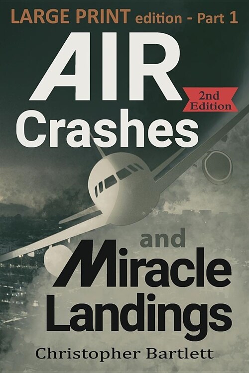 Air Crashes and Miracle Landings Part 1: Large Print Edition (Paperback)