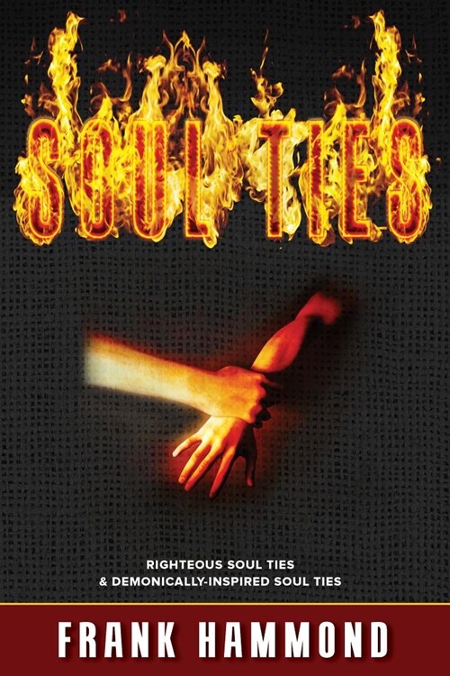 Soul Ties: Righteous Soul Ties & Demonically-Inspired Soul Ties (Paperback)