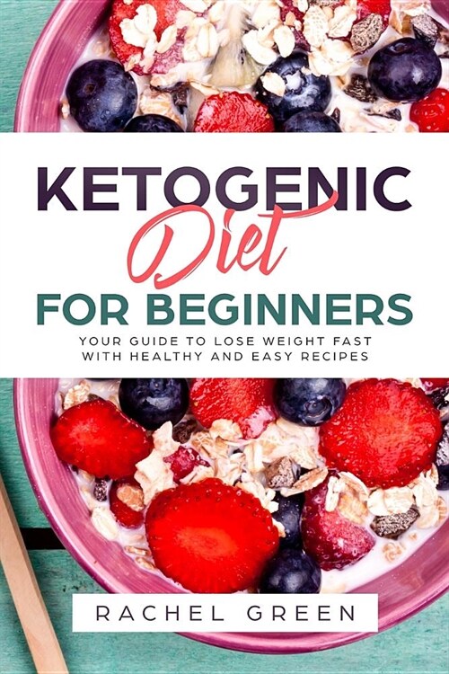Ketogenic Diet for Beginners: Your Guide to Lose Weight Fast with Healthy and Easy Recipes (Paperback)