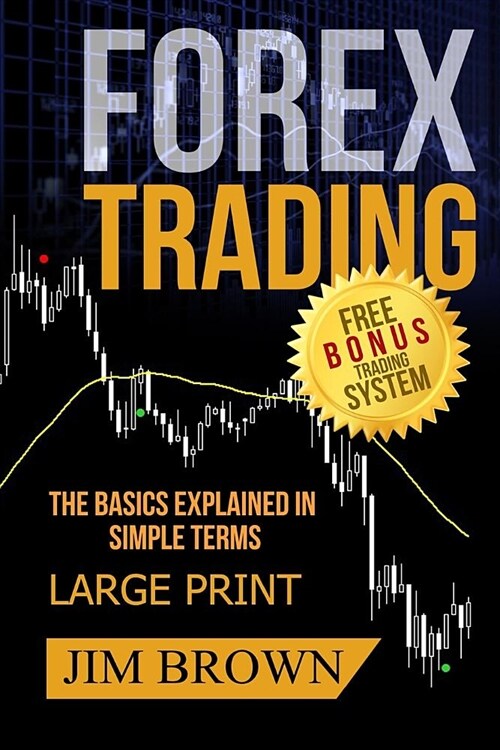 FOREX TRADING The Basics Explained in Simple Terms FREE BONUS TRADING SYSTEM: Forex, Forex for Beginners, Make Money Online, Currency Trading, Foreign (Paperback)