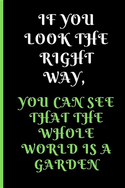 If You Look the Right Way, You Can See That the Whole World Is a Garden: Gardening Quote Dot Grid Journal / Notebook to write in 120 Pages (6 X 9) (Paperback)