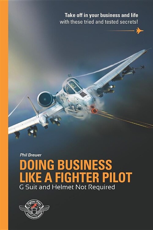 Doing Business Like A Fighter Pilot: G Suit and Helmet Not Required (Paperback)
