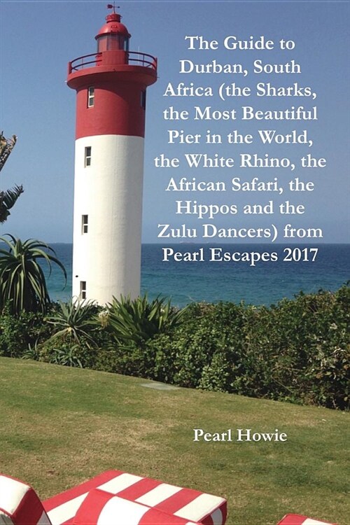 The Guide to Durban, South Africa (the Sharks, the Most Beautiful Pier In the World, the White Rhino, the African Safari, the Hippos and the Zulu Danc (Paperback)