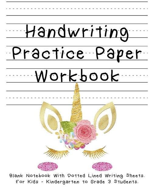 Handwriting Practice Paper Workbook. Blank Notebook With Dotted Lined Writing Sheets. For Kids - Kindergarten to Grade 3 Students. (Paperback)