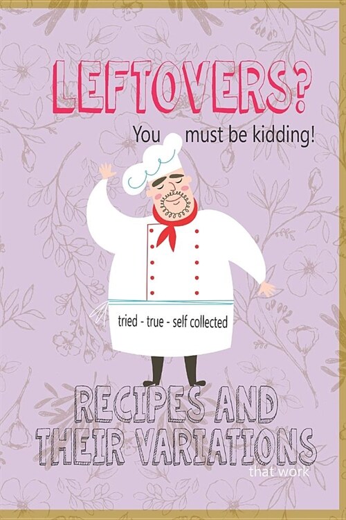 Leftovers? You must be kidding: Tried and True Self Collected Recipes and their variations 6x9 blank Recipe Book Journal violet with beige frame (Paperback)