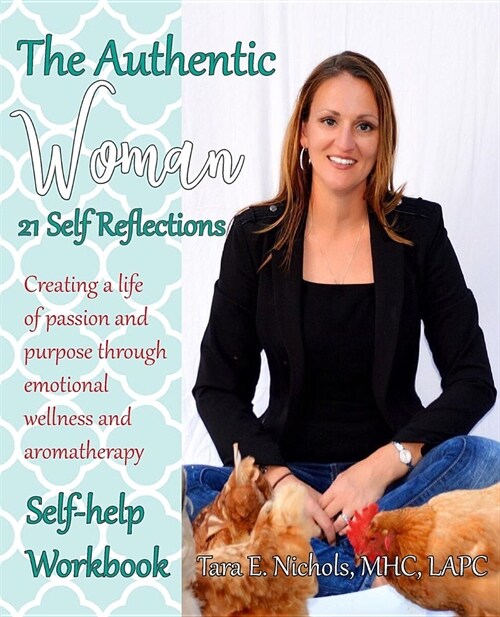 The Authentic Woman: 21 Self Reflections: Create a Life of Passion and Purpose Through Emotional Wellness and Aromatherapy (Paperback)