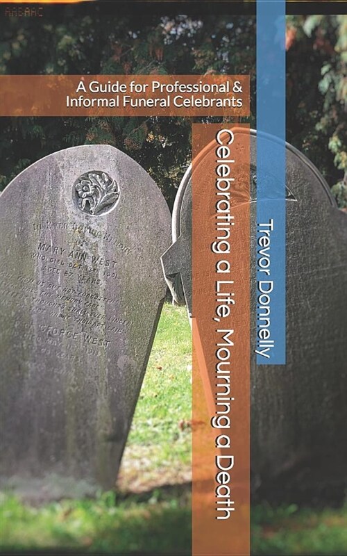 Celebrating a Life, Mourning a Death: A Guide for Professional & Informal Funeral Celebrants (Paperback)