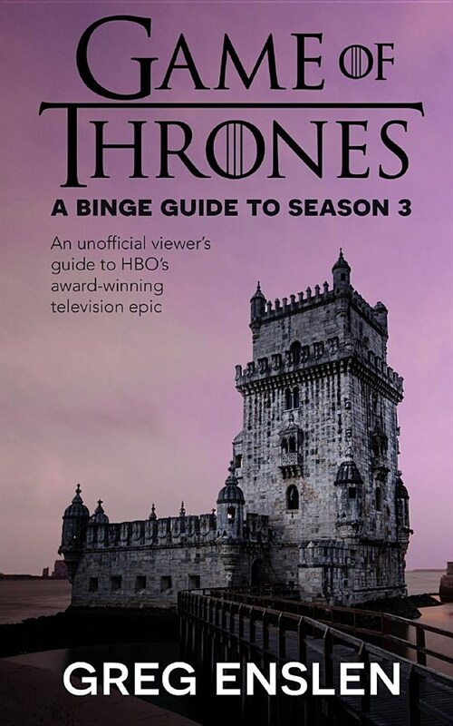 Game of Thrones: A Binge Guide to Season 3: An Unofficial Viewers Guide to HBOs Award-Winning Television Epic (Paperback)