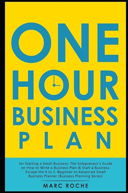 The One Hour Business Plan for Starting a Small Business: The Solopreneurs Guide on How to Write a Business Plan & Start a Business. Escape the 9 to (Paperback)