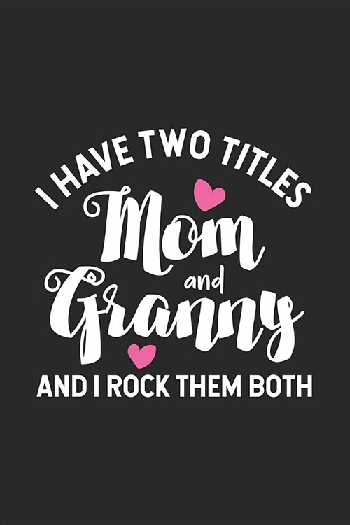 I Have Two Titles Mom And Granny And I Rock Them Both: Funny Two Titles Mom Granny Notebook, Best Grandmother Ever Journal, Memory Keepsake Book (Paperback)