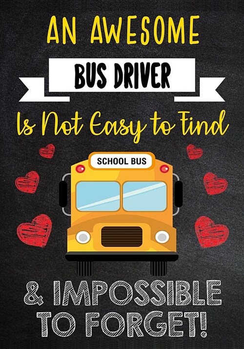 An Awesome Bus Driver Is Not Easy to Find & Impossible to Forget!: Appreciation Gift for Bus Driver - Lined Notebook - Journal - Perfect Gift for Bus (Paperback)