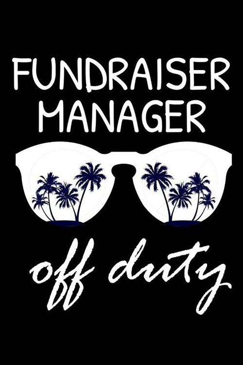 Fundraiser Manager Off Duty: Funny Writing Notebook, Summer Vacation Diary, Retirement Journal, Planner Organizer for Fundraiser Managers, Charity (Paperback)