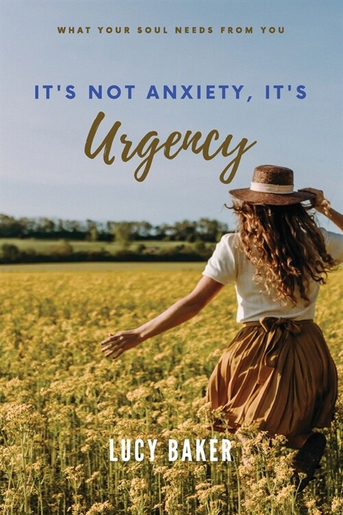 Its Not Anxiety, Its Urgency!: The Cycle Of Your Life And Why You Need To Live Deeply Now (Paperback)