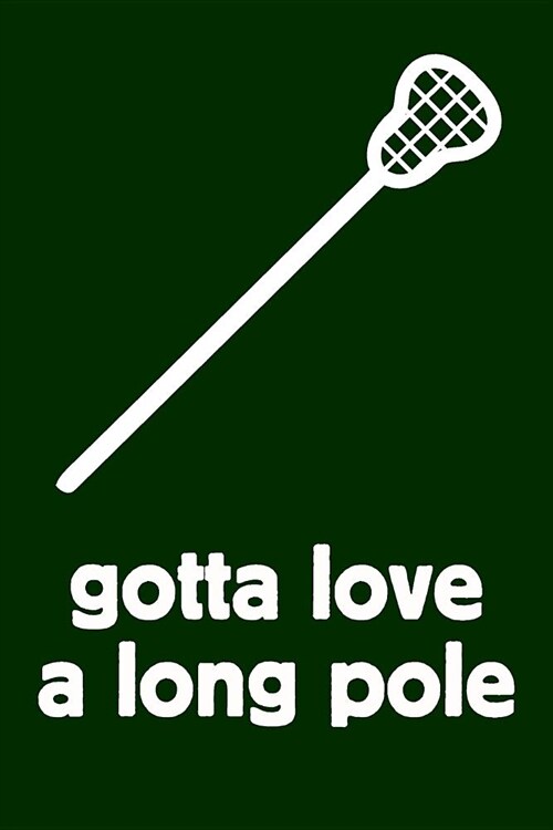 Gift Notebook for Lacrosse Fans and Players Gotta Love A Long Pole: College Ruled Journal (Paperback)
