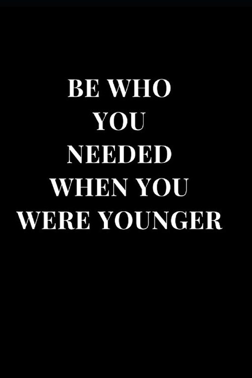Be Who You Needed When You Were Younger: Inspirational and Motivational Lined Notebook Journal (Paperback)