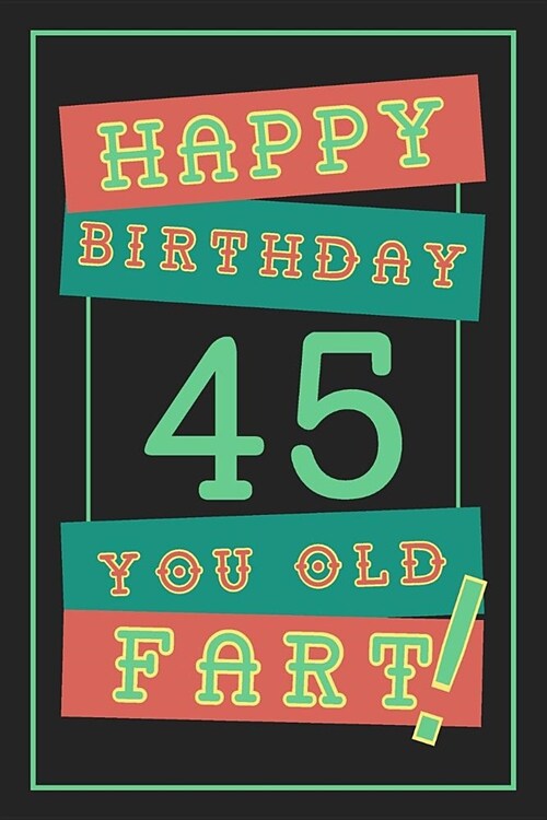 45th Birthday Gift: Lined Journal / Notebook - Funny 45 yr Old Gag Gift, Fun And Practical Alternative to a Birthday Card - 45th Birthday (Paperback)