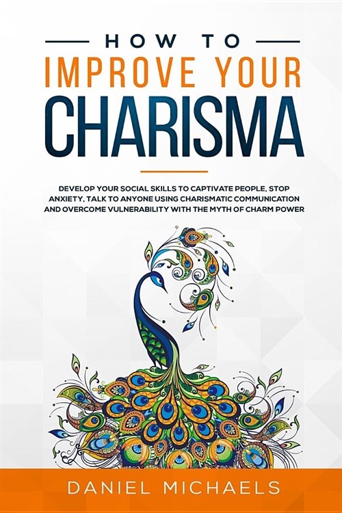 How to Improve your Charisma: Develop your social skills to captivate people, stop anxiety, talk to anyone using charismatic communication and overc (Paperback)