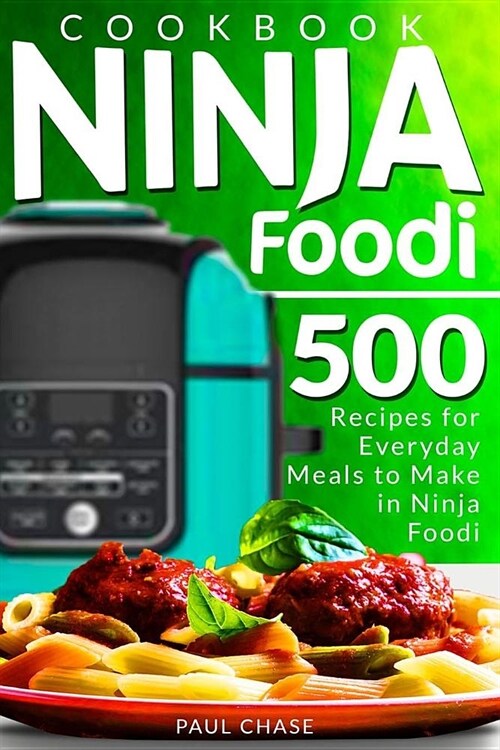 Ninja Foodi Cookbook: 500 Recipes for Everyday Meals to Make in Ninja Foodi (Paperback)