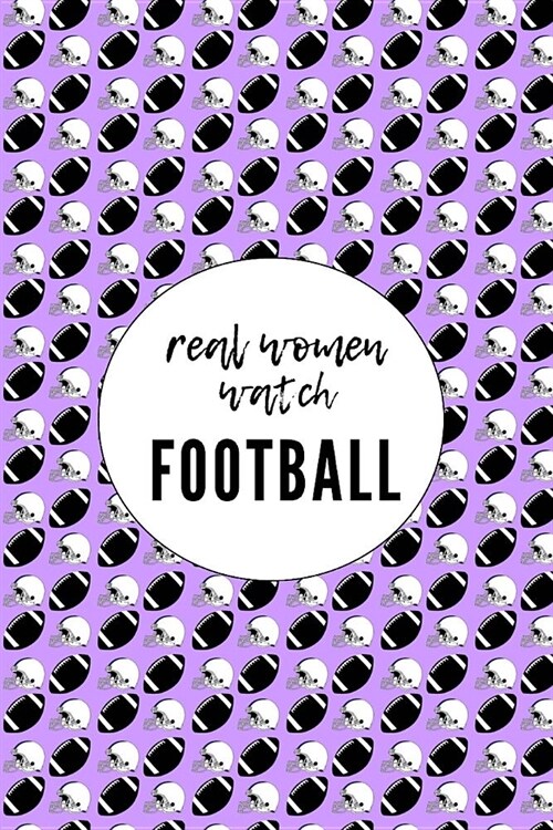 Real Women Watch Football: Blank Journal and Football Notebook, Lined Pages, For Work or Home, To Do List, Fanbook, Planning, Strategy and Skills (Paperback)