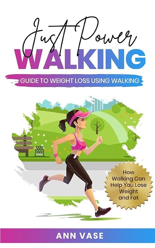 Just Power Walking: Guide To Weight Loss Using Walking (How Walking Can Help You Lose Weight And Fat) (Paperback)