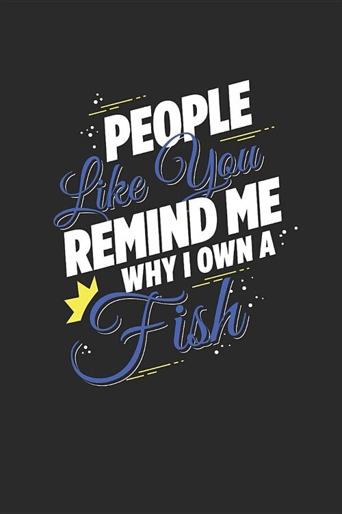 People Like You Remind Me Why I Own a Fish: Blank Lined Journal 120 Pages, 6 x 9 in (Paperback)