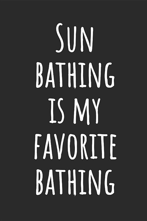 Sun Bathing Is My Favorite Bathing: Blank Lined Notebook (Paperback)